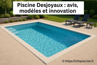 Piscine Desjoyaux : avis, modèles et innovations à découvrir