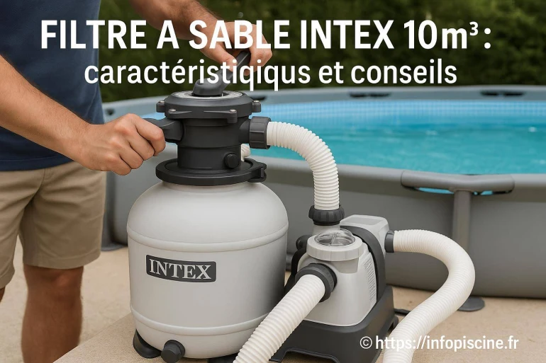Filtre à sable Intex 10m3 : caractéristiques essentielles et conseils pratiques