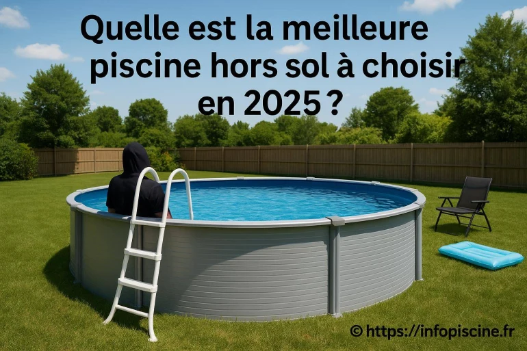 Quelle piscine hors sol choisir pour son jardin en 2025