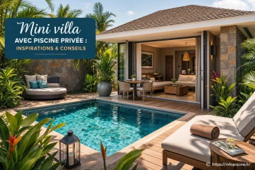 Mini villa avec piscine privée : inspirations et conseils